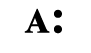 A: