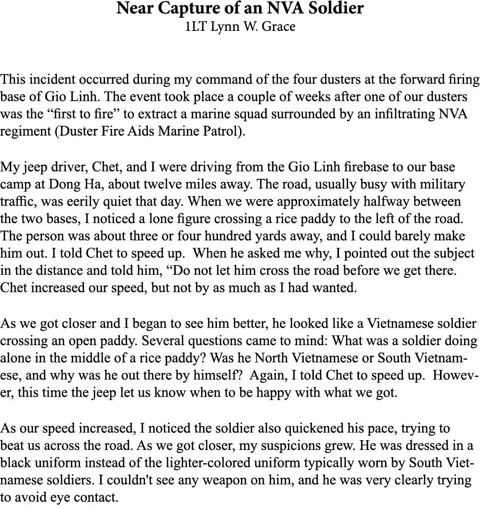 Near Capture of an NVA Soldier 1LT Lynn W. Grace This incident occurred during my command of the four dusters at the ...